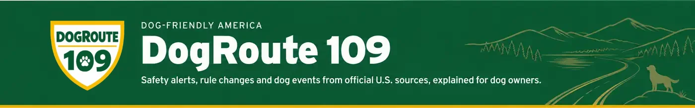 DogRoute 109 — Dog-Friendly America. Safety alerts, rule changes and dog events from official U.S. sources, explained for dog owners.